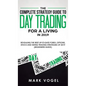 The Complete Strategy Guide to Day Trading for a Living in 2019: Revealing the Best Up-to-Date Forex, Options, Stock and Swing Trading Strategies of 2