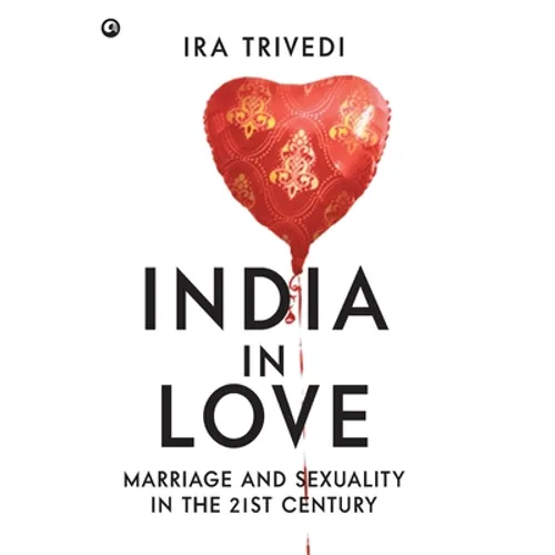 India in Love: Marriage and Sexuality in the 21st Century