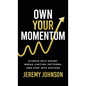 Own Your Momentum: Silence Self-Doubt, Erase Limiting Patterns, and Step into Success