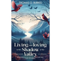 Living and Loving in the Shadow of The Valley: Reflections on life and love, death and grief, hope and rebirth