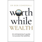 Worthwhile Wealth: An Entrepreneur's Guide to Success That Satisfies
