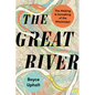The Great River: The Making and Unmaking of the Mississippi