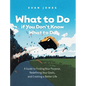 What to Do if You Don't Know What to Do: A Guide to Finding Your Purpose, Redefining Your Goals, and Creating a Better Life