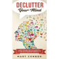 Declutter Your Mind: Life Changing Ways to Eliminate Mental Clutter, Relieve Anxiety, and Get Rid of Negative Thoughts Using Simple Declutt