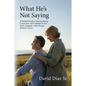 What He's Not Saying, A Hopeful Guide to Staying Strong, Connected, and Confident as You Walk Alongside a Man Facing Prostate Cancer.
