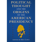 Political Thought and the Origins of the American Presidency