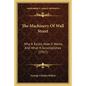 The Machinery Of Wall Street: Why It Exists, How It Works, And What It Accomplishes (1917)