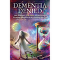 Dementia Denied: One Woman's True Story of Surviving a Terminal Diagnosis & Reclaiming Her Life