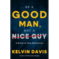 Be a Good Man, Not a Nice Guy: A Guide to True Masculinity