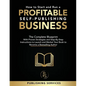 How to Start and Run a Profitable Self-Publishing Business: The Complete Blueprint With Proven Strategies and Step-By-Step Instructions to Launch and