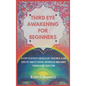 Third Eye Awakening for Beginners: 10 Steps to Activate and Decalcify Your Pineal Gland, Open the Third Eye Chakra, and Increase Mind Power Through Gu
