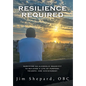 Resilience Required: Surviving an Alcoholic Snake-pit to Building a Life of Purpose, Triumph, and Achievement