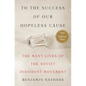 To the Success of Our Hopeless Cause (Pulitzer Prize Winner): The Many Lives of the Soviet Dissident Movement