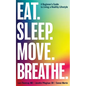 Eat. Sleep. Move. Breathe: The Beginner's Guide to Living A Healthy Lifestyle