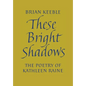 These Bright Shadows: The Poetry of Kathleen Raine