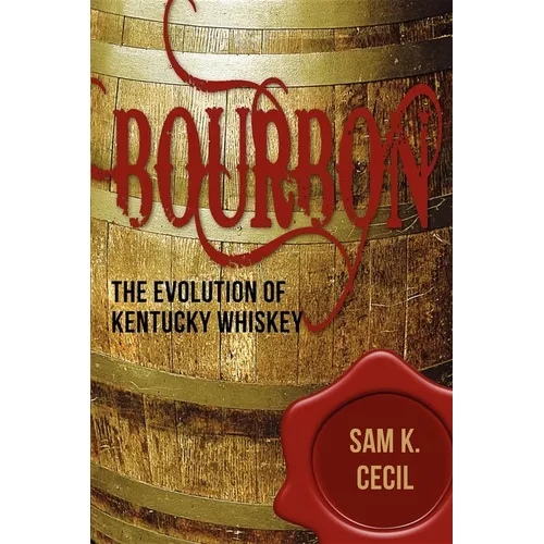 Bourbon: The Evolution of Kentucky Whiskey