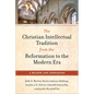 The Christian Intellectual Tradition from the Reformation to the Modern Era: A Reader and Companion