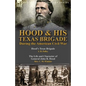 Hood & His Texas Brigade During the American Civil War: Hood's Texas Brigade by J. B. Polley & The Life and Character of General John B. Hood by Mrs.
