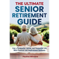 The Ultimate Senior Retirement Guide: Live a Purposeful, Active, and Connected Life With Practical and Inspirational Guidance