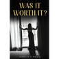Was It Worth It?