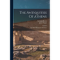 The Antiquities Of Athens: And Other Monuments Of Greece