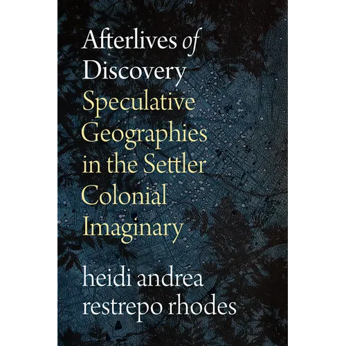 Afterlives of Discovery: Speculative Geographies in the Settler Colonial Imaginary