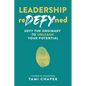 Leadership reDEFYned: DEFY the Ordinary to Unleash Your Potential