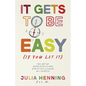It Gets to Be Easy (If You Let It)