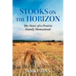 Stooks on the Horizon: The Story of a Prairie Family Homestead