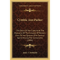 Cynthia Ann Parker: The Story Of Her Capture At The Massacre Of The Inmates Of Parkers Fort; Of Her Quarter Of A Century Spent Among The C