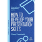 How to Develop Your Presentation Skills: Inspire and Inform with Clarity and Confidence