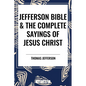 Jefferson Bible & the Complete Sayings of Jesus Christ