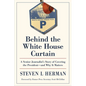 Behind the White House Curtain: A Senior Journalist's Story of Covering the President--And Why It Matters