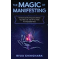 The Magic of Manifesting: 15 Advanced Techniques to Attract Your Best Life, Even If You Think It's Impossible Now
