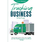 Trucking Business Startup: Step-by-Step Guide to Start, Grow and Run Your Own Trucking Company in as Little as 30 Days