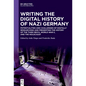 Writing the Digital History of Nazi Germany: Potentialities and Challenges of Digitally Researching and Presenting the History of the Third Reich, Wor