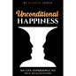 Unconditional Happiness: My Life Experience To Self-Realization