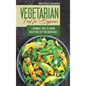 Vegetarian Food For Beginners: A Beginner's guide to Cooking Healthy and Tasty Vegetarian Meals.