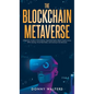 The Blockchain Metaverse: A Beginner's Guide to Virtual Reality, Augmented Reality, Digital Cryptocurrency, NFTs, Gaming, Virtual Real Estate, a