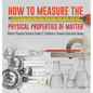 How to Measure the Physical Properties of Matter Matter Physical Science Grade 3 Children's Science Education Books