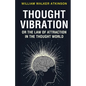 Thought Vibration or the Law of Attraction in the Thought World