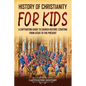 History of Christianity for Kids: A Captivating Guide to Church History, Starting from Jesus to the Present