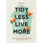 Tidy Less, Live More: An Identity-Based Approach to Decluttering and Organizing Your Home and Life