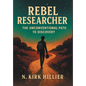 Rebel Researcher: The Unconventional Path to Discovery