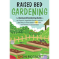 Raised Bed Gardening: The Backyard Gardening Guide to an Organic Vegetable Garden and the Best Way to Grow Herbs, Fruit Trees, and Flowers i