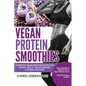 Vegan Protein Smoothies: Superfood Vegan Smoothie Recipes for Vibrant Health, Muscle Building & Optimal Nutrition