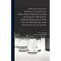 Applied Plastic Product Design, a Simplified Presentation of Plastic Product Design Principles for Use by Engineers and Students in Plastics