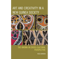 Art and Creativity in a New Guinea Society: The Kwoma in Cross-Cultural Perspective