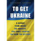 To Get Ukraine: A report from inside the country, for those looking on from the outside