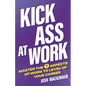 Kick Ass At Work: Master the 7 Aspects of Work to Level Up Your Career
